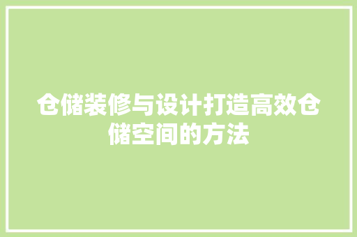 仓储装修与设计打造高效仓储空间的方法