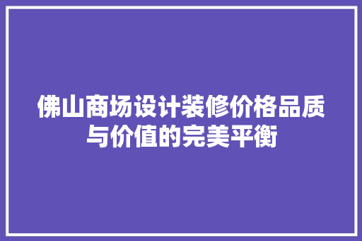 佛山商场设计装修价格品质与价值的完美平衡