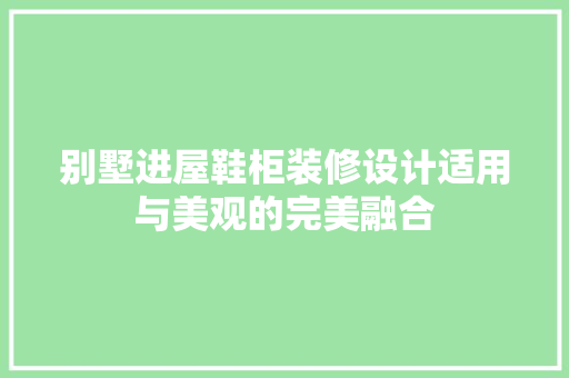 别墅进屋鞋柜装修设计适用与美观的完美融合