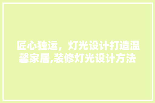 匠心独运，灯光设计打造温馨家居,装修灯光设计方法全