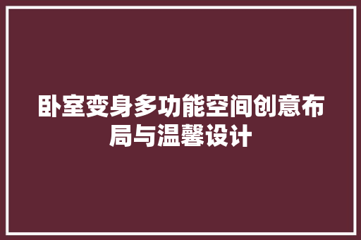 卧室变身多功能空间创意布局与温馨设计