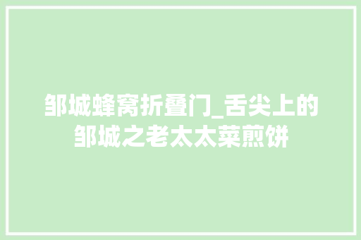 邹城蜂窝折叠门_舌尖上的邹城之老太太菜煎饼