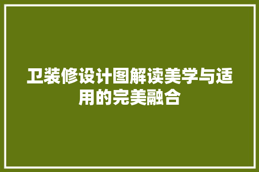 卫装修设计图解读美学与适用的完美融合