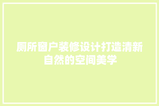 厕所窗户装修设计打造清新自然的空间美学