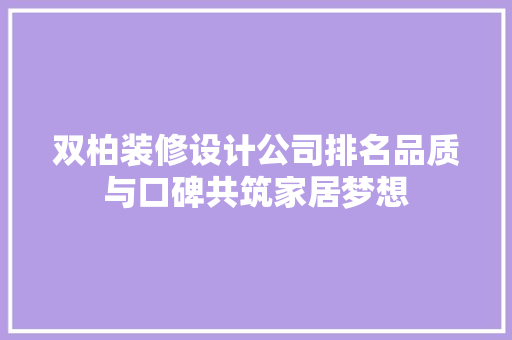 双柏装修设计公司排名品质与口碑共筑家居梦想
