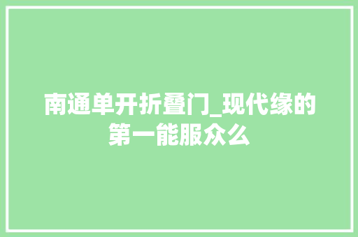南通单开折叠门_现代缘的第一能服众么