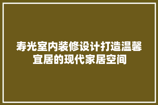 寿光室内装修设计打造温馨宜居的现代家居空间