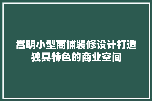 嵩明小型商铺装修设计打造独具特色的商业空间