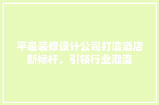 平邑装修设计公司打造酒店新标杆，引领行业潮流