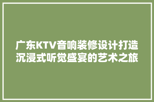 广东KTV音响装修设计打造沉浸式听觉盛宴的艺术之旅