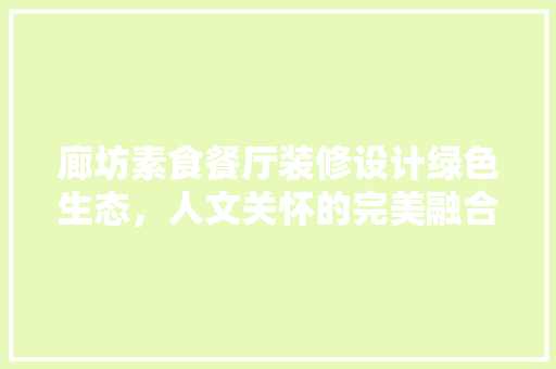 廊坊素食餐厅装修设计绿色生态，人文关怀的完美融合