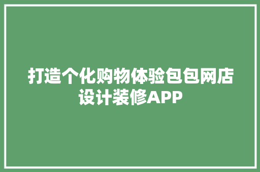 打造个化购物体验包包网店设计装修APP