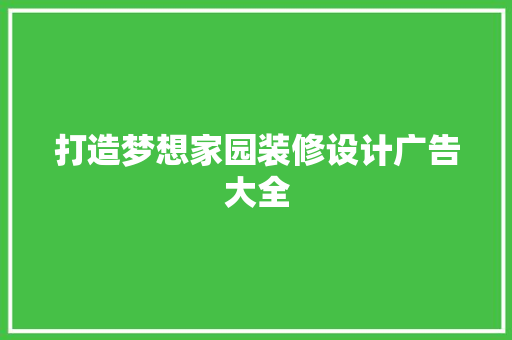 打造梦想家园装修设计广告大全