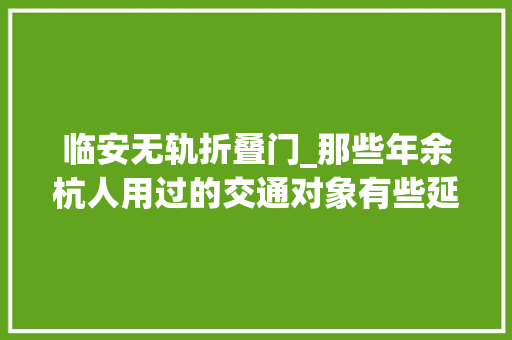 临安无轨折叠门_那些年余杭人用过的交通对象有些延续下来有些很奇葩