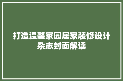 打造温馨家园居家装修设计杂志封面解读