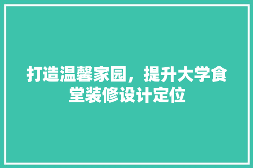打造温馨家园，提升大学食堂装修设计定位
