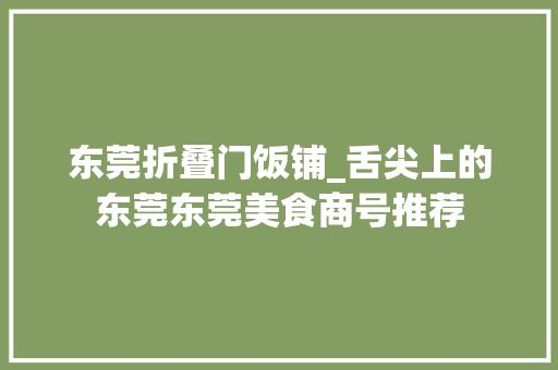 东莞折叠门饭铺_舌尖上的东莞东莞美食商号推荐