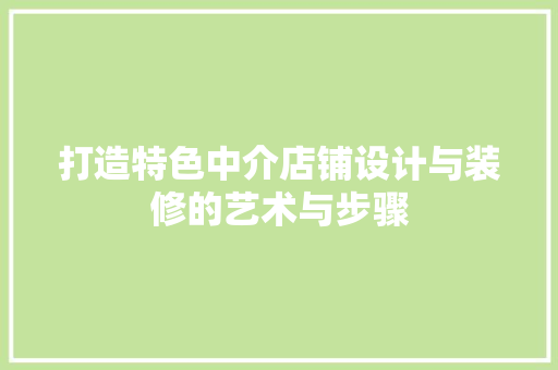 打造特色中介店铺设计与装修的艺术与步骤