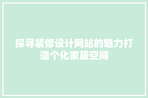 探寻装修设计网站的魅力打造个化家居空间