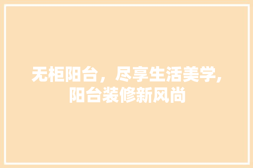无柜阳台，尽享生活美学,阳台装修新风尚