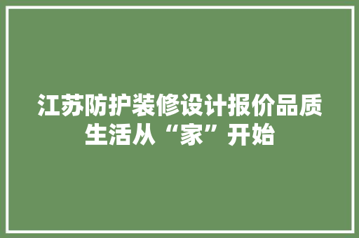 江苏防护装修设计报价品质生活从“家”开始