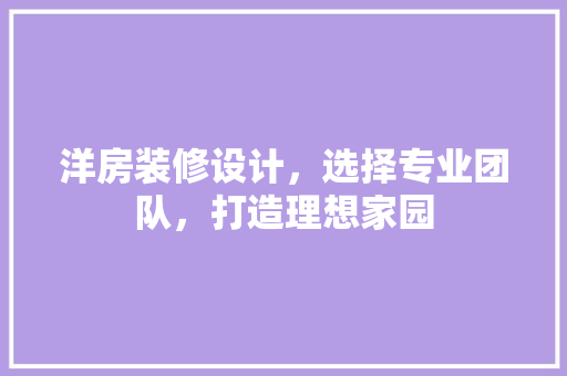 洋房装修设计，选择专业团队，打造理想家园