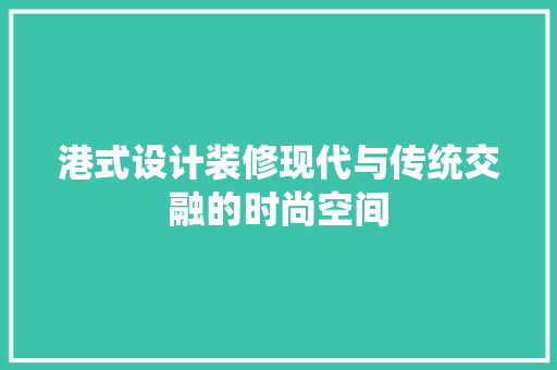 港式设计装修现代与传统交融的时尚空间