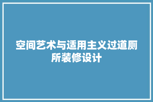 空间艺术与适用主义过道厕所装修设计