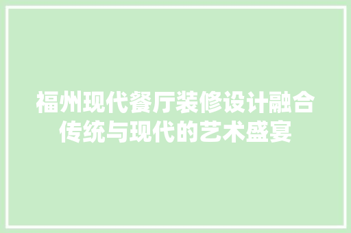 福州现代餐厅装修设计融合传统与现代的艺术盛宴