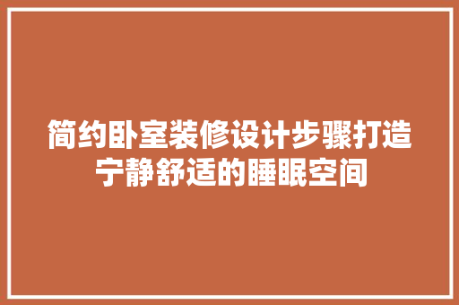 简约卧室装修设计步骤打造宁静舒适的睡眠空间