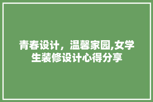 青春设计，温馨家园,女学生装修设计心得分享