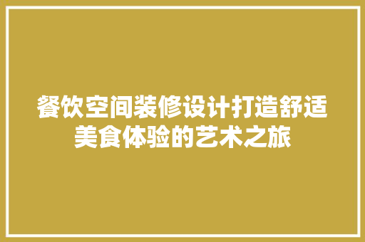 餐饮空间装修设计打造舒适美食体验的艺术之旅