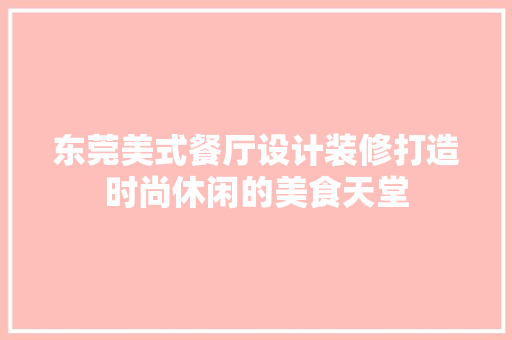 东莞美式餐厅设计装修打造时尚休闲的美食天堂