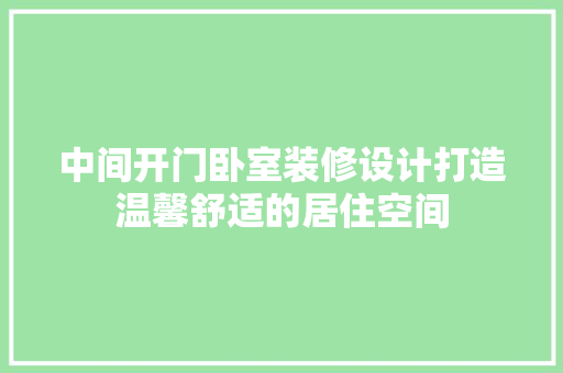 中间开门卧室装修设计打造温馨舒适的居住空间