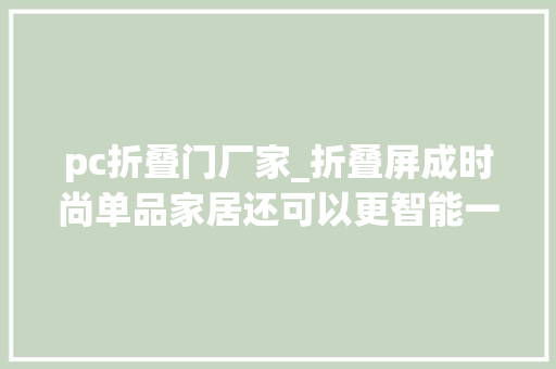 pc折叠门厂家_折叠屏成时尚单品家居还可以更智能一文看尽德国柏林IFA新亮点