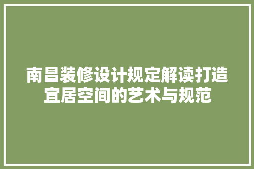 南昌装修设计规定解读打造宜居空间的艺术与规范