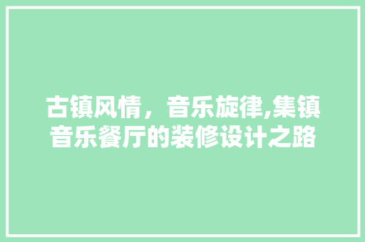 古镇风情，音乐旋律,集镇音乐餐厅的装修设计之路
