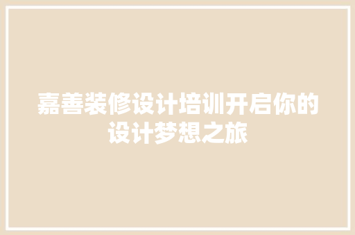 嘉善装修设计培训开启你的设计梦想之旅