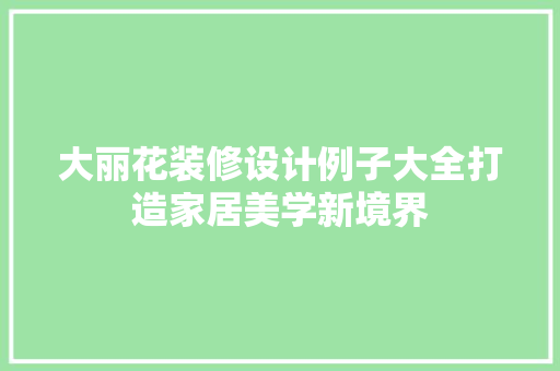 大丽花装修设计例子大全打造家居美学新境界