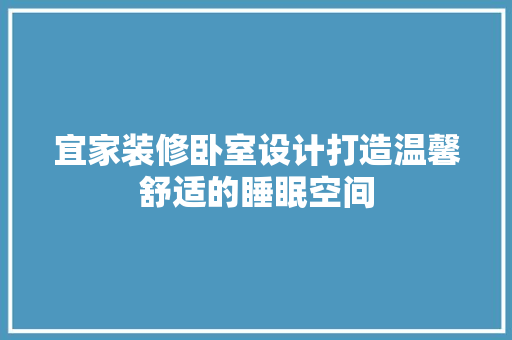 宜家装修卧室设计打造温馨舒适的睡眠空间