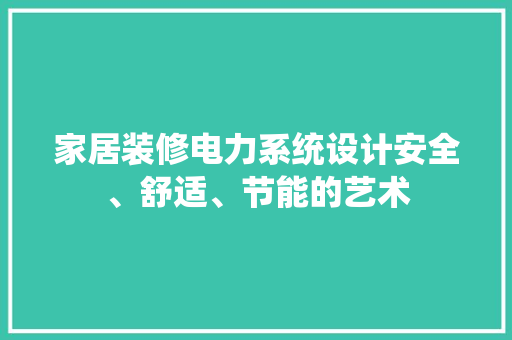 家居装修电力系统设计安全、舒适、节能的艺术