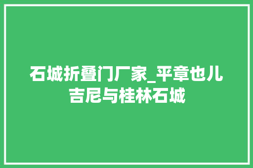 石城折叠门厂家_平章也儿吉尼与桂林石城