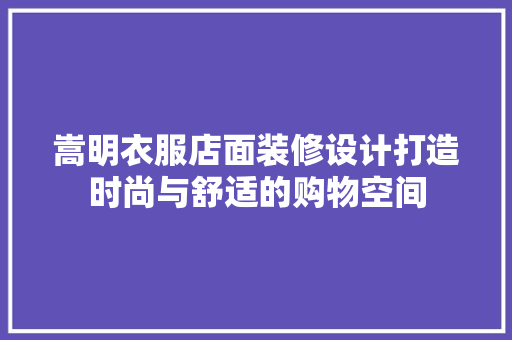 嵩明衣服店面装修设计打造时尚与舒适的购物空间