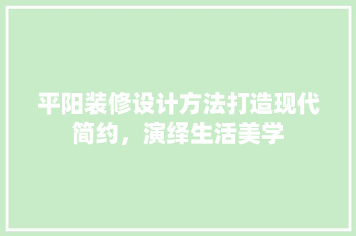 平阳装修设计方法打造现代简约，演绎生活美学