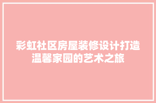 彩虹社区房屋装修设计打造温馨家园的艺术之旅