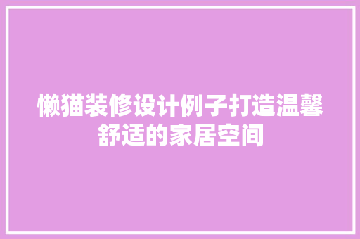 懒猫装修设计例子打造温馨舒适的家居空间