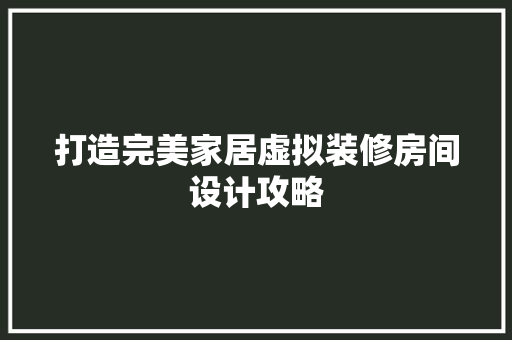 打造完美家居虚拟装修房间设计攻略