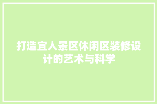 打造宜人景区休闲区装修设计的艺术与科学
