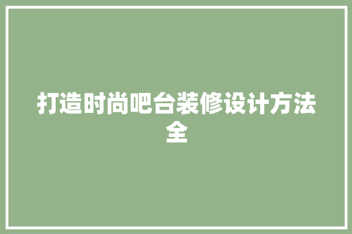 打造时尚吧台装修设计方法全