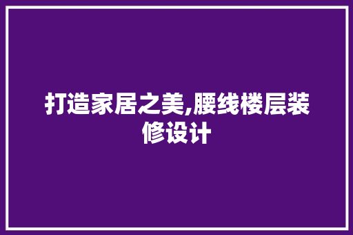 打造家居之美,腰线楼层装修设计